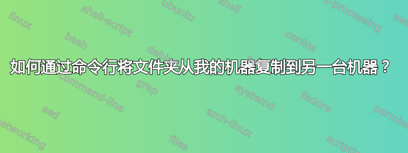 如何通过命令行将文件夹从我的机器复制到另一台机器？