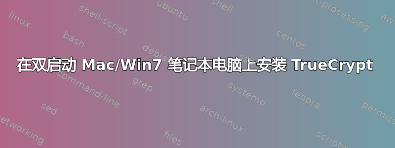 在双启动 Mac/Win7 笔记本电脑上安装 TrueCrypt