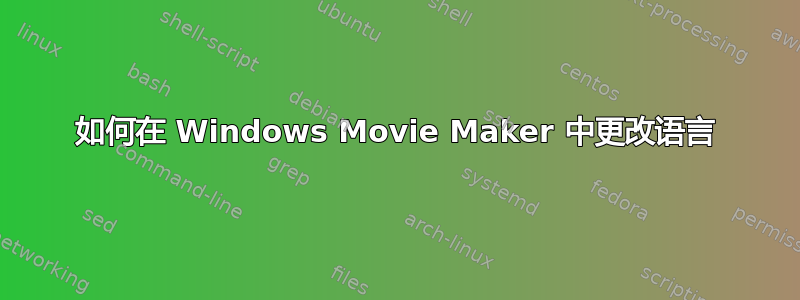 如何在 Windows Movie Maker 中更改语言