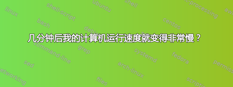 几分钟后我的计算机运行速度就变得非常慢？