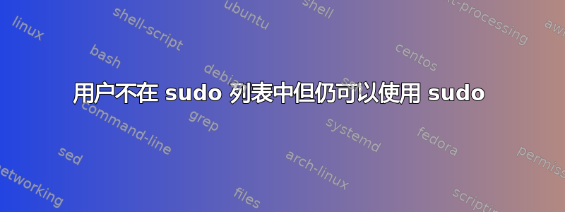 用户不在 sudo 列表中但仍可以使用 sudo