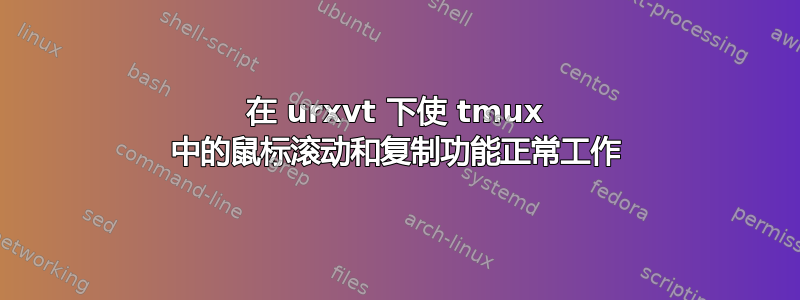 在 urxvt 下使 tmux 中的鼠标滚动和复制功能正常工作