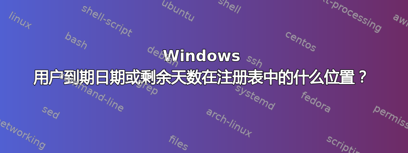 Windows 用户到期日期或剩余天数在注册表中的什么位置？