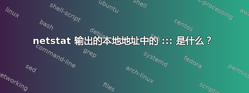 netstat 输出的本地地址中的 ::: 是什么？