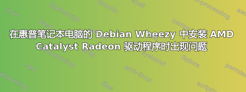 在惠普笔记本电脑的 Debian Wheezy 中安装 AMD Catalyst Radeon 驱动程序时出现问题