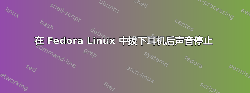 在 Fedora Linux 中拔下耳机后声音停止