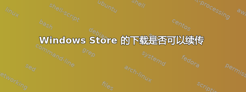 Windows Store 的下载是否可以续传