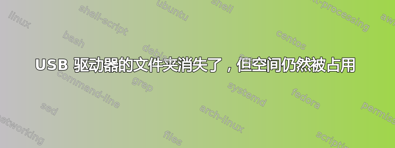 USB 驱动器的文件夹消失了，但空间仍然被占用