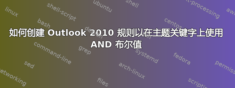 如何创建 Outlook 2010 规则以在主题关键字上使用 AND 布尔值