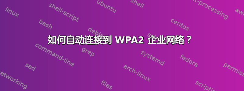 如何自动连接到 WPA2 企业网络？