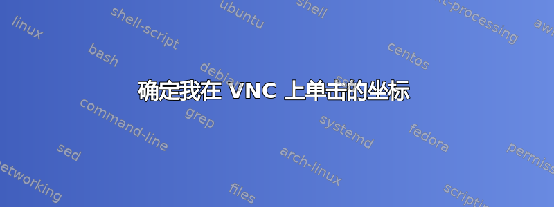 确定我在 VNC 上单击的坐标