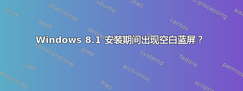 Windows 8.1 安装期间出现空白蓝屏？