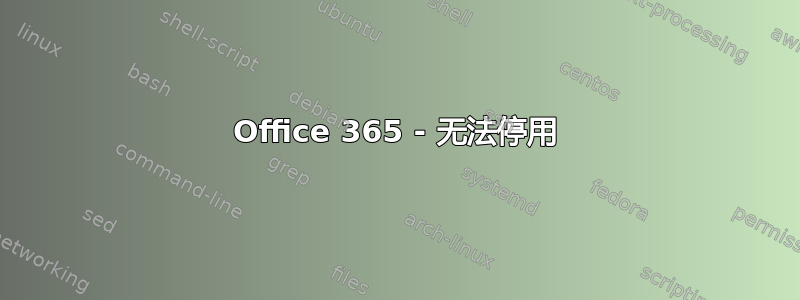 Office 365 - 无法停用