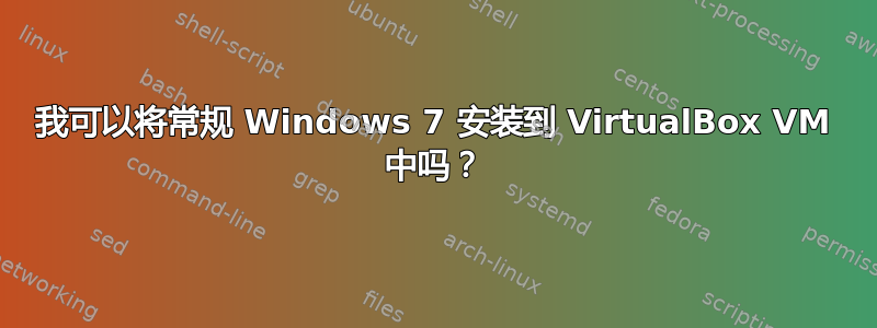 我可以将常规 Windows 7 安装到 VirtualBox VM 中吗？