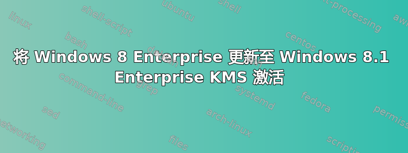 将 Windows 8 Enterprise 更新至 Windows 8.1 Enterprise KMS 激活 