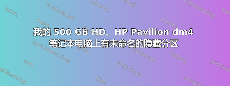 我的 500 GB HD、HP Pavilion dm4 笔记本电脑上有未命名的隐藏分区