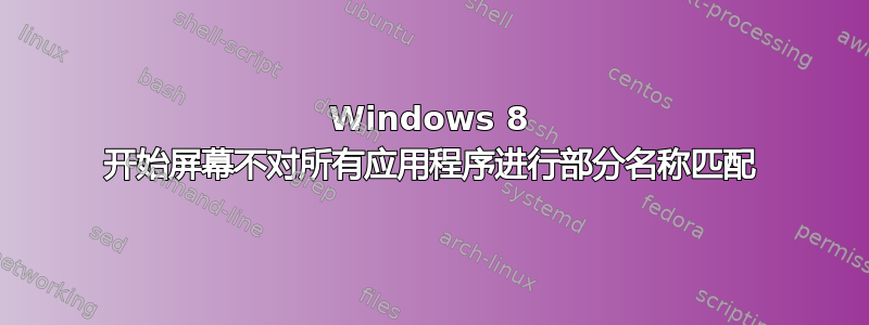 Windows 8 开始屏幕不对所有应用程序进行部分名称匹配