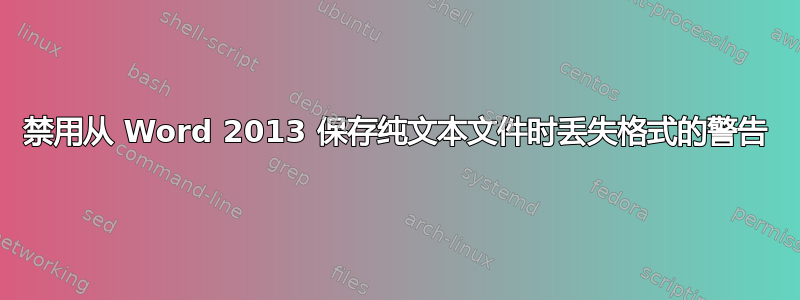 禁用从 Word 2013 保存纯文本文件时丢失格式的警告