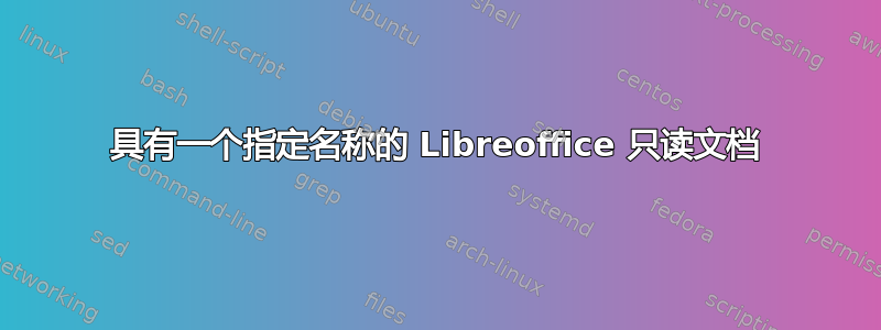 具有一个指定名称的 Libreoffice 只读文档