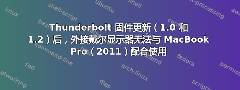 Thunderbolt 固件更新（1.0 和 1.2）后，外接戴尔显示器无法与 MacBook Pro（2011）配合使用