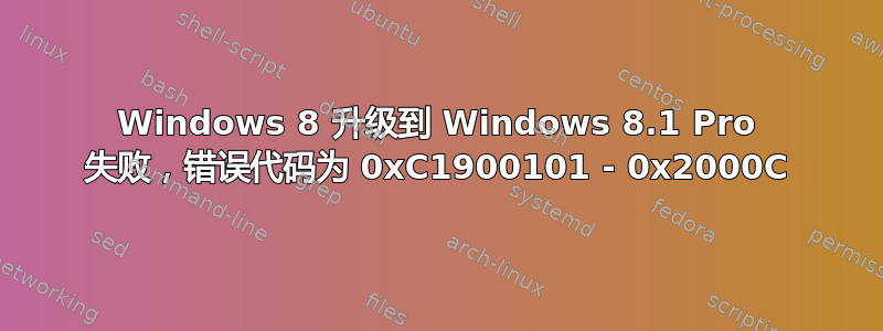 Windows 8 升级到 Windows 8.1 Pro 失败，错误代码为 0xC1900101 - 0x2000C