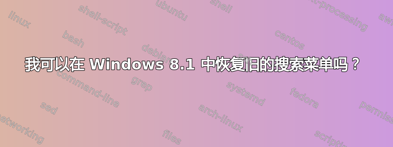 我可以在 Windows 8.1 中恢复旧的搜索菜单吗？