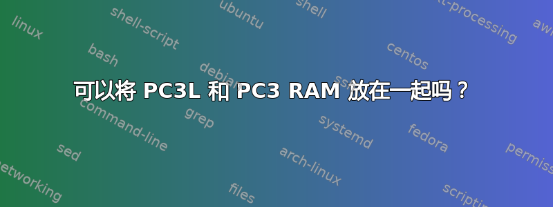 可以将 PC3L 和 PC3 RAM 放在一起吗？