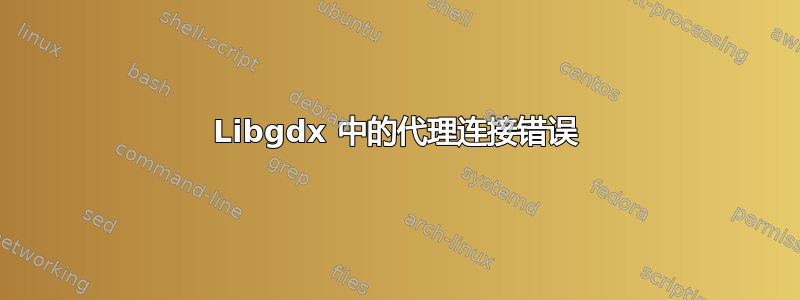 Libgdx 中的代理连接错误