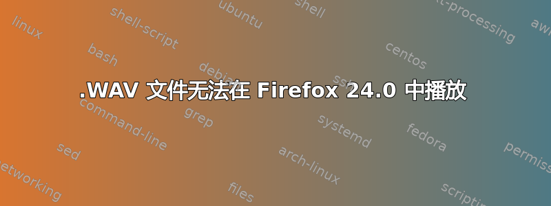 .WAV 文件无法在 Firefox 24.0 中播放