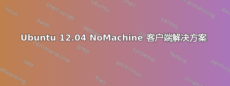 Ubuntu 12.04 NoMachine 客户端解决方案