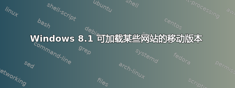 Windows 8.1 可加载某些网站的移动版本