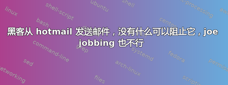 黑客从 hotmail 发送邮件，没有什么可以阻止它，joe jobbing 也不行 