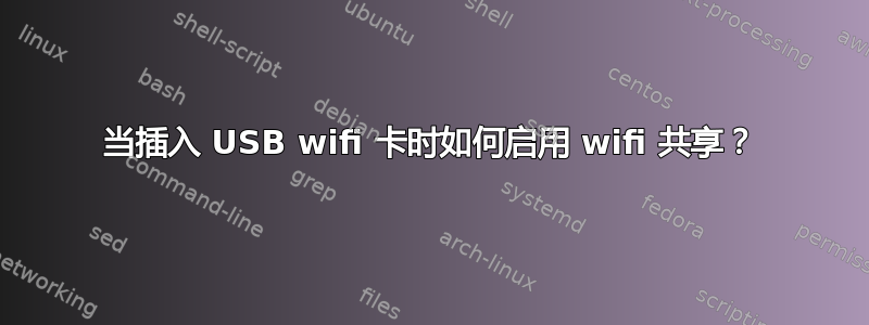 当插入 USB wifi 卡时如何启用 wifi 共享？