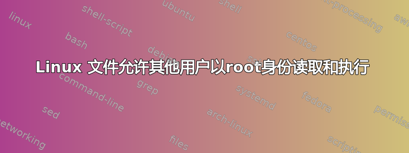 Linux 文件允许其他用户以root身份读取和执行