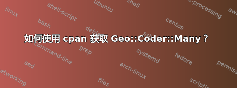 如何使用 cpan 获取 Geo::Coder::Many？