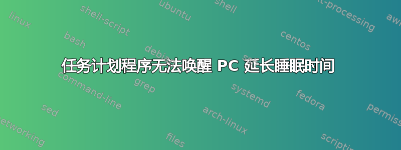 任务计划程序无法唤醒 PC 延长睡眠时间