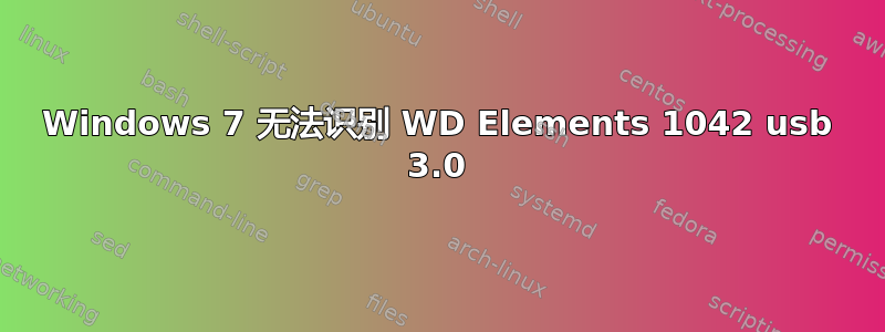 Windows 7 无法识别 WD Elements 1042 usb 3.0