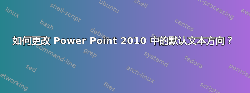 如何更改 Power Point 2010 中的默认文本方向？