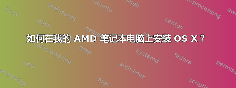 如何在我的 AMD 笔记本电脑上安装 OS X？