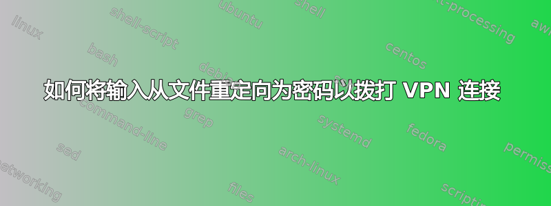 如何将输入从文件重定向为密码以拨打 VPN 连接