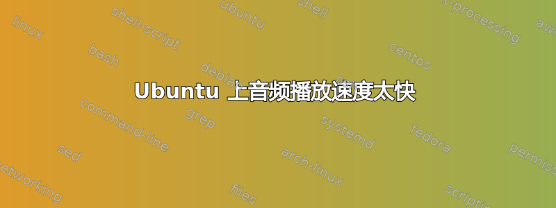 Ubuntu 上音频播放速度太快