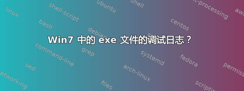 Win7 中的 exe 文件的调试日志？