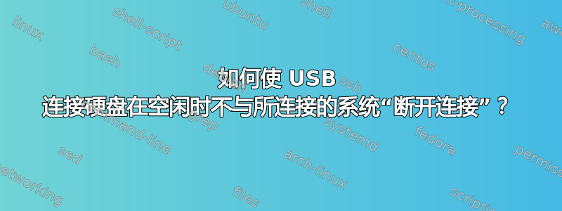 如何使 USB 连接硬盘在空闲时不与所连接的系统“断开连接”？