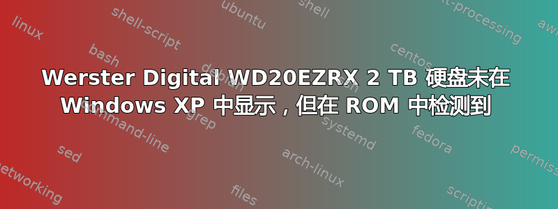 Werster Digital WD20EZRX 2 TB 硬盘未在 Windows XP 中显示，但在 ROM 中检测到