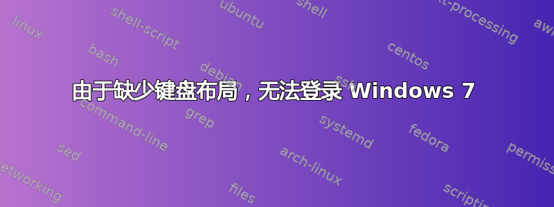 由于缺少键盘布局，无法登录 Windows 7