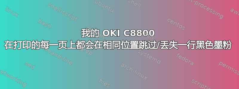 我的 OKI C8800 在打印的每一页上都会在相同位置跳过/丢失一行黑色墨粉