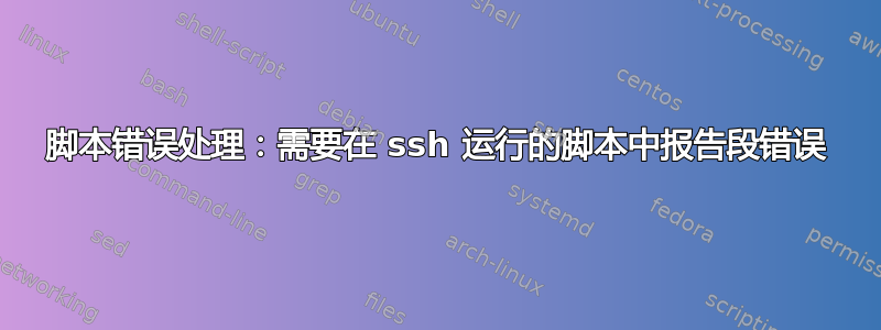 脚本错误处理：需要在 ssh 运行的脚本中报告段错误