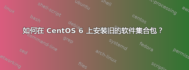 如何在 CentOS 6 上安装旧的软件集合包？