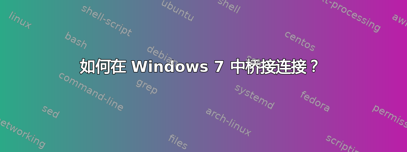 如何在 Windows 7 中桥接连接？