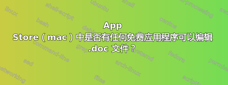 App Store（mac）中是否有任何免费应用程序可以编辑 .doc 文件？